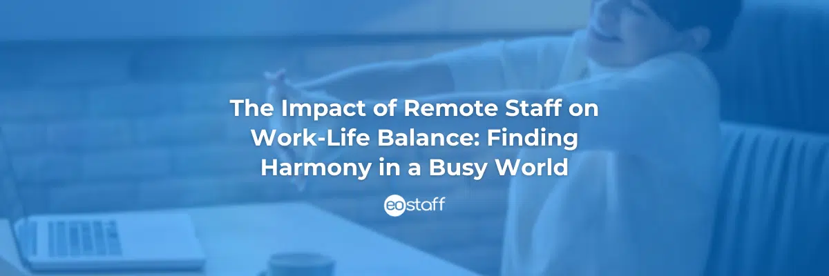 The Impact of Remote Staff on Work-Life Balance_ Finding Harmony in a Busy World