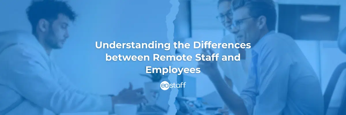 Understanding the Differences between Remote Staff and Employees
