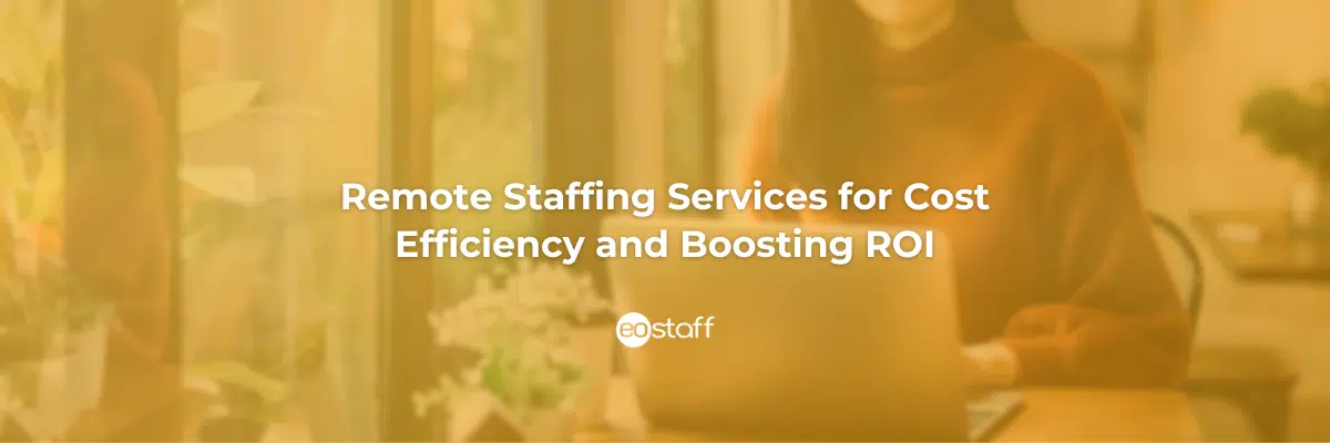 Remote Staffing Services for Cost Efficiency and Boosting ROI