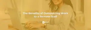 The Benefits of Outsourcing Work to a Remote Staff