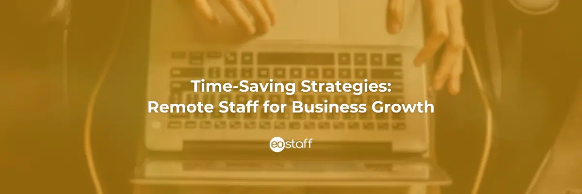 Time-Saving Strategies_ Remote Staff for Business Growth