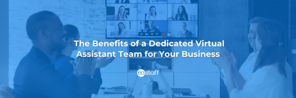 The Benefits of a Dedicated Virtual Assistant Team for Your Business