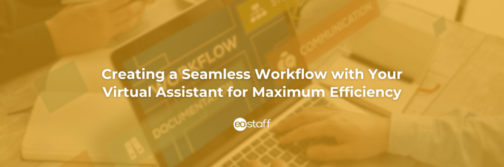 Creating a Seamless Workflow with Your Virtual Assistant for Maximum Efficiency